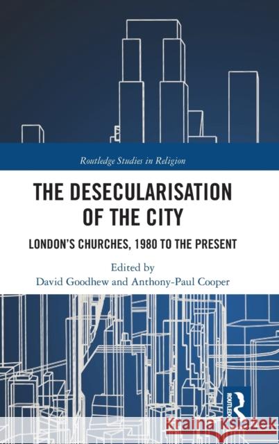 The Desecularisation of the City: London's Churches, 1980 to the Present David Goodhew Anthony-Paul Cooper 9780815348177 Routledge - książka