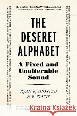 The Deseret Alphabet: A Fixed and Unalterable Sound Ryan Shosted N. E. Davis 9780252049750 University of Illinois Press - książka