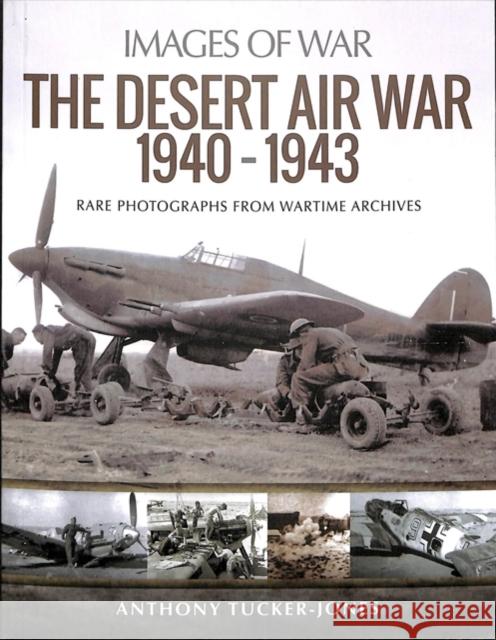 The Desert Air War 1940-1943: Rare Photographs from Wartime Archives Anthony Tucker-Jones 9781526711083 Pen and Sword Military - książka