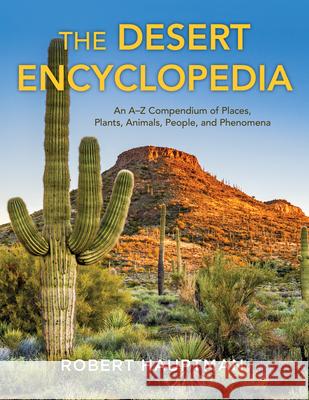 The Desert Encyclopedia: An A–Z Compendium of Places, Plants, Animals, People, and Phenomena Robert Hauptman 9781493072811 Lyons Press - książka