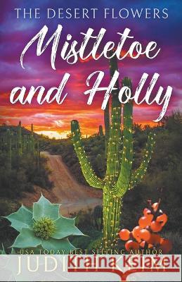 The Desert Flowers - Mistletoe & Holly Judith Keim 9781954325357 Wild Quail Publishing - książka