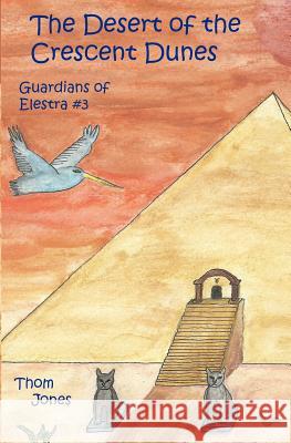 The Desert of the Crescent Dunes: Guardians of Elestra Thom Jones Linda Jones 9780615503073 Peekaboo Pepper Books - książka