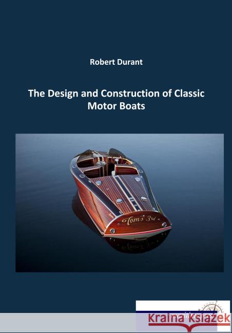 The Design and Construction of Classic Motor Boats Durant, Robert 9783954274352 Maritimepress - książka