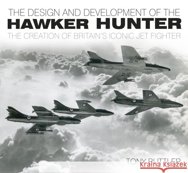 The Design and Development of the Hawker Hunter: The Creation of Britain's Iconic Jet Fighter Tony Buttler 9780752467467 The History Press Ltd - książka