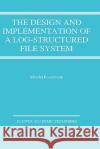 The Design and Implementation of a Log-Structured File System Rosenblum, Mendel 9780792395416 Kluwer Academic Publishers