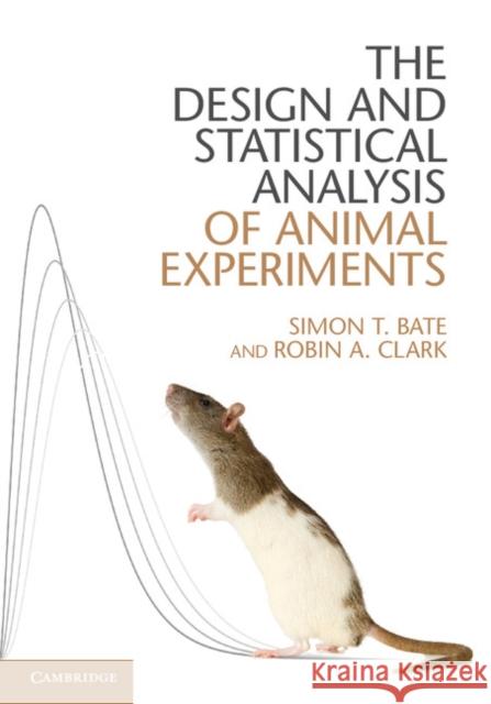 The Design and Statistical Analysis of Animal Experiments Simon T Bate & Robin A Clark 9781107690943 CAMBRIDGE UNIVERSITY PRESS - książka