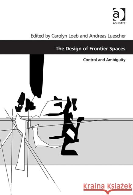 The Design of Frontier Spaces: Control and Ambiguity Prof. Carolyn Loeb Andreas Luescher Matthew Carmona 9781472419767 Ashgate Publishing Limited - książka