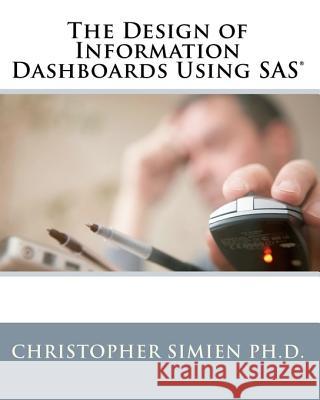 The Design of Information Dashboards Using SAS Christopher Simie 9781456301736 Createspace - książka