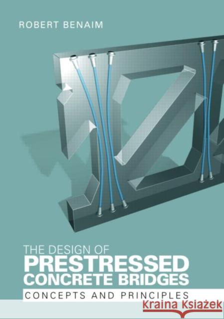 The Design of Prestressed Concrete Bridges : Concepts and Principles Benaim 9780415235990 Taylor & Francis Group - książka