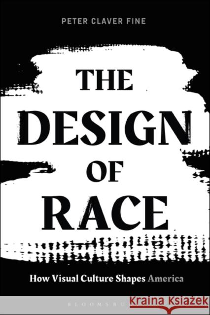 The Design of Race: How Visual Culture Shapes America Peter Claver Fine 9781474299565 Bloomsbury Visual Arts - książka