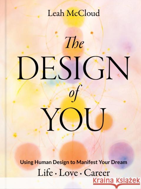 The Design of You: Using Human Design to Manifest Your Dream Life • Love • Career Leah McCloud 9781797233789 Chronicle Books - książka
