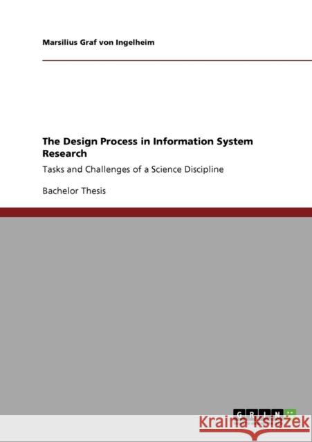 The Design Process in Information System Research: Tasks and Challenges of a Science Discipline Graf Von Ingelheim, Marsilius 9783640317721 Grin Verlag - książka