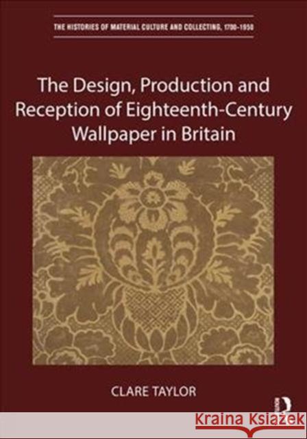 The Design, Production and Reception of Eighteenth-Century Wallpaper in Britain Clare Taylor 9781472456151 Routledge - książka