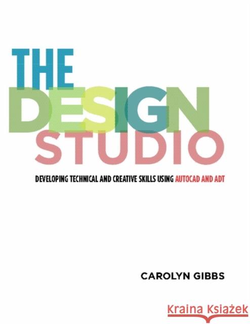 The Design Studio: Developing Technical and Creative Skills Using AutoCAD and ADT Carolyn Gibbs 9781563674426 Bloomsbury Publishing PLC - książka