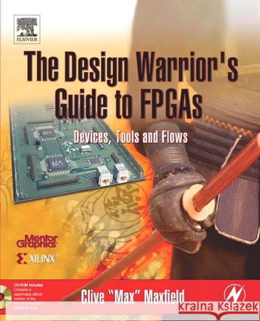 The Design Warrior's Guide to FPGAs: Devices, Tools and Flows Clive Max Maxfield 9780750676045 Newnes - książka