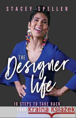 The Designer Life: 10 Steps To Take Back Your Life And Live! Speller, Stacey C. 9780979891649 Speak2stacey LLC - książka