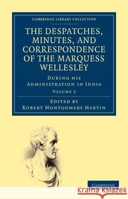 The Despatches, Minutes, and Correspondence of the Marquess Wellesley, K. G., During His Administration in India Wellesley, Richard Colley 9781108263535 Cambridge University Press - książka