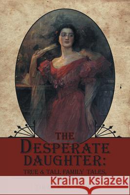 The Desperate Daughter: True & Tall Family Tales, Volume 1 Dragana Buhl 9781512770100 WestBow Press - książka