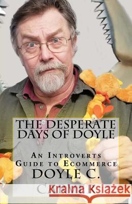 The Desperate Days of Doyle: An Introvert's Guide to Ecommerce Doyle C. Carver 9781983878527 Createspace Independent Publishing Platform - książka