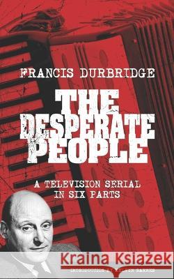 The Desperate People (Scripts of the six part television serial) Melvyn Barnes Francis Durbridge  9781912582716 Williams & Whiting - książka