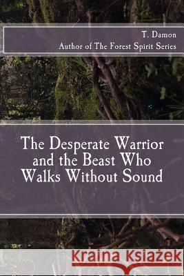 The Desperate Warrior and the Beast Who Walks Without Sound T. Damon 9781544608082 Createspace Independent Publishing Platform - książka