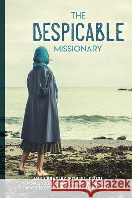 The Despicable Missionary: How a young Christian girl in Pakistan learned to defend her faith and love Muslims Dass, Julie 9780996677981 Mission Nation Publishing Co. - książka