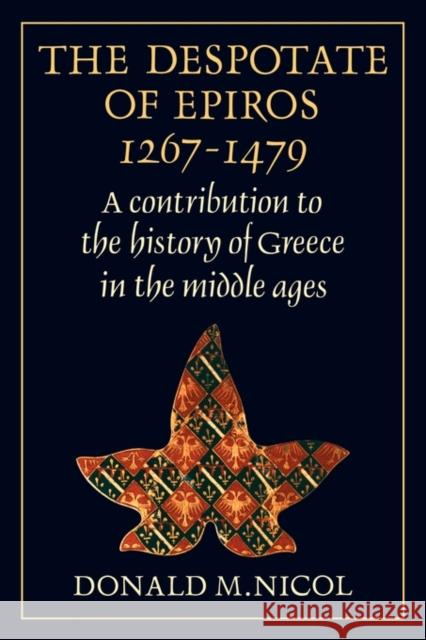 The Despotate of Epiros 1267-1479: A Contribution to the History of Greece in the Middle Ages Nicol, Donald M. 9780521130899 Cambridge University Press - książka