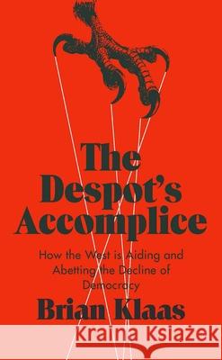 The Despot's Accomplice: How the West Is Aiding and Abetting the Decline of Democracy Dr Brian Klaas (Lse) 9780190903237 Oxford University Press - książka