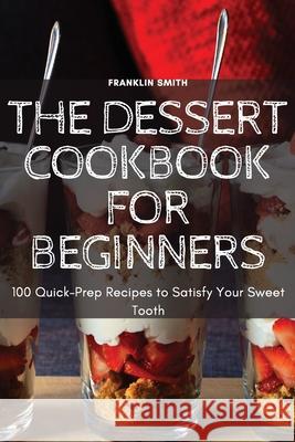 The Dessert Cookbook for Beginners Franklin Smith 9781804652497 Franklin Smith - książka