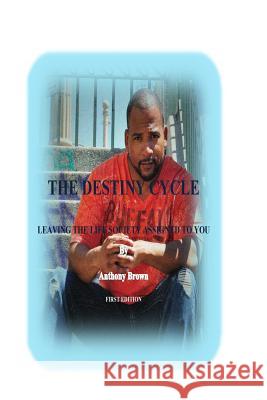 The Destiny Cycle: Leaving The Life Society Assigned To You Brown, Anthony 9780692731468 Anthony Brown - książka