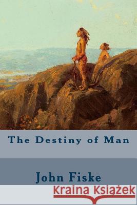 The Destiny of Man John Fiske 9781512342895 Createspace - książka