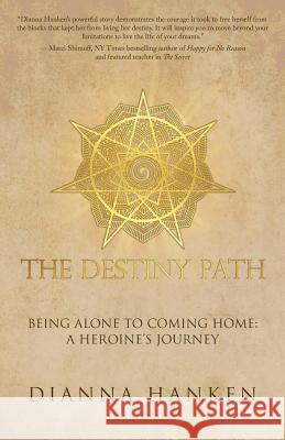 The Destiny Path: Being Alone to Coming Home: A Heroine's Journey Dianna Hanken 9781504379885 Balboa Press - książka