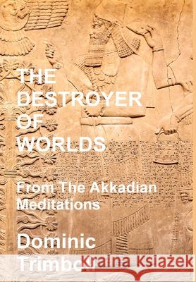 The Destroyer Of Worlds: From the Akkadian Meditations Dominic Trimboli 9781716154966 Lulu.com - książka