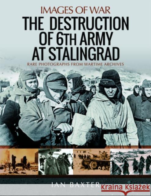 The Destruction of 6th Army at Stalingrad: Rare Photographs from Wartime Archives Ian Baxter 9781526747952 Pen & Sword Books Ltd - książka