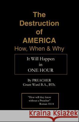 The Destruction of America: How, When and Why Ward, Preacher Grant 9781412005999 Trafford Publishing - książka