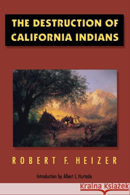 The Destruction of California Indians Robert F. Heizer Albert L. Hurtado 9780803272620 University of Nebraska Press - książka