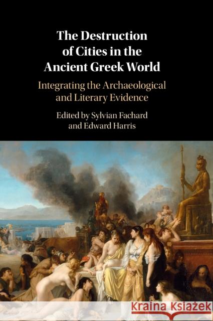 The Destruction of Cities in the Ancient Greek World: Integrating the Archaeological and Literary Evidence Sylvian Fachard Edward Harris 9781108495547 Cambridge University Press - książka