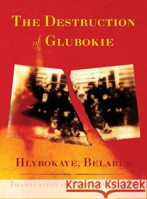 The Destruction of Glubokie (Hlybokaye, Belarus) M. And Z. Rajak Rachel Kolokoff-Hopper Jonathan Wind 9781954176126 Jewishgen.Inc - książka