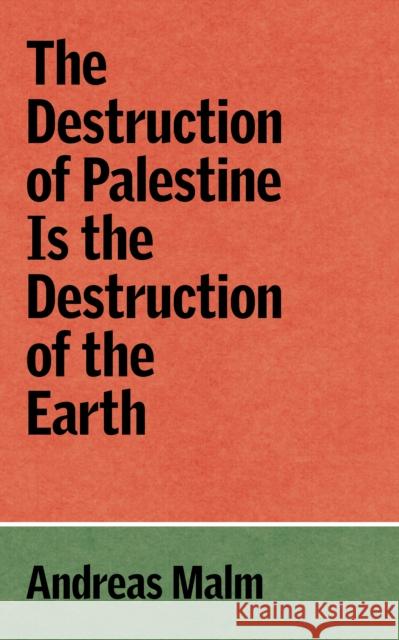 The Destruction of Palestine Is the Destruction of the Earth Andreas Malm 9781836740070 Verso Books - książka