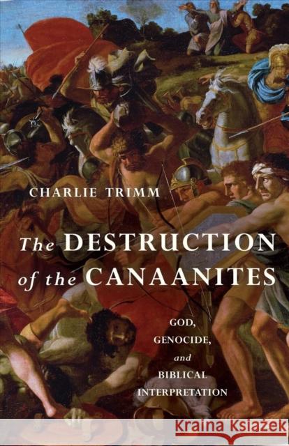 The Destruction of the Canaanites: God, Genocide, and Biblical Interpretation Charlie Trimm 9780802879622 William B. Eerdmans Publishing Company - książka