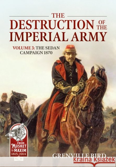 The Destruction of the Imperial Army: Volume 3 - The Sedan Campaign 1870 Grenville Bird 9781804513323 Helion & Company - książka