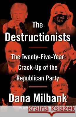 The Destructionists: The Twenty-Five Year Crack-Up of the Republican Party Dana Milbank 9780593466391 Anchor Books - książka