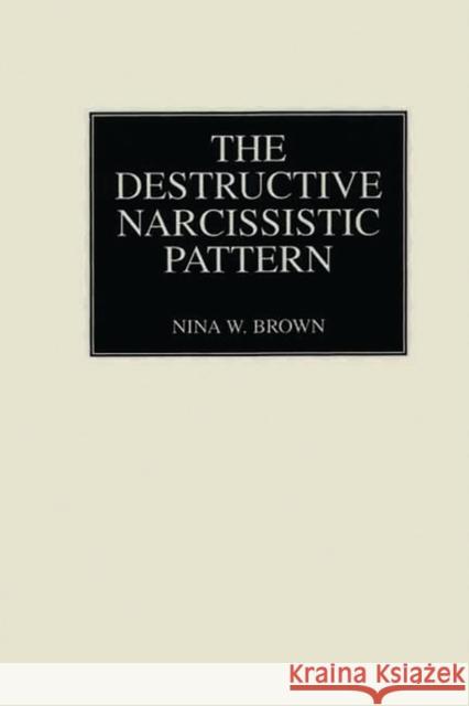 The Destructive Narcissistic Pattern Nina W. Brown 9780275960179 Praeger Publishers - książka