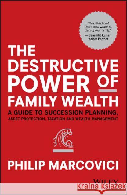 The Destructive Power of Family Wealth: A Guide to Succession Planning, Asset Protection, Taxation and Wealth Management Philip (Singapore Management University) Marcovici 9781119327523 John Wiley & Sons - książka