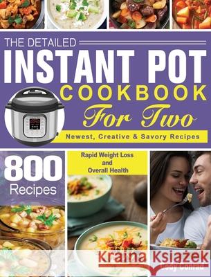 The Detailed Instant Pot Cookbook for Two: 800 Newest, Creative & Savory Recipes for Rapid Weight Loss and Overall Health Cody Conrad 9781801249898 Cody Conrad - książka