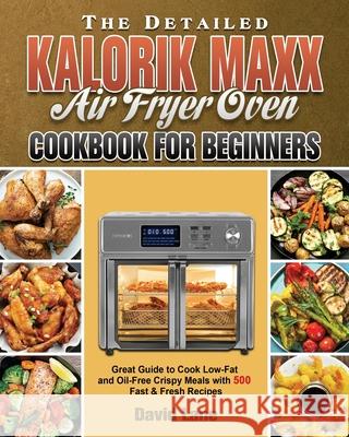 The Detailed Kalorik Maxx Air Fryer Oven Cookbook for Beginners David Lane   9781801245784 David Lane - książka