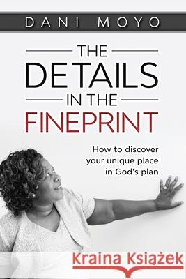 The Details in the Fineprint: How to Discover your Unique Place in God's Plan Dani Moyo 9780648979234 Dani Moyo - książka