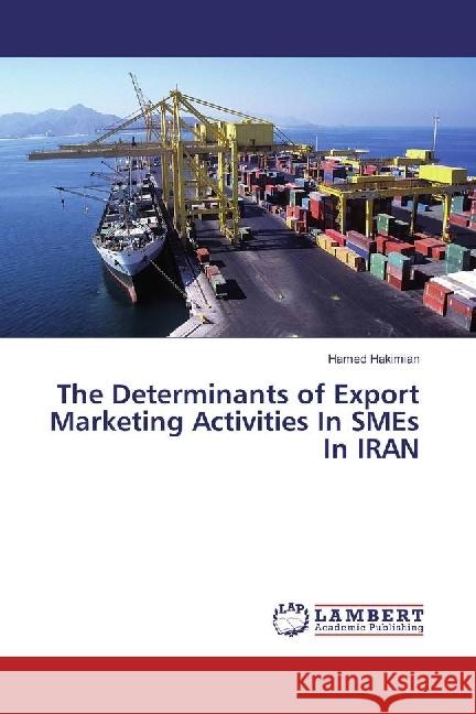 The Determinants of Export Marketing Activities In SMEs In IRAN Hakimian, Hamed 9783330024632 LAP Lambert Academic Publishing - książka