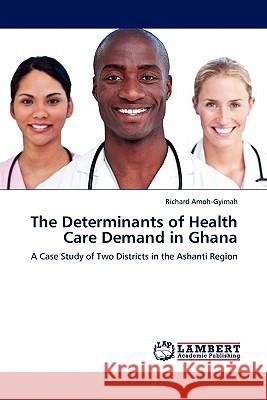 The Determinants of Health Care Demand in Ghana Richard Amoh-Gyimah 9783844385908 LAP Lambert Academic Publishing - książka