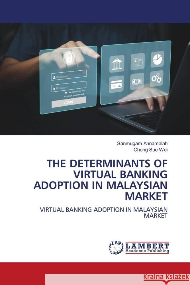 THE DETERMINANTS OF VIRTUAL BANKING ADOPTION IN MALAYSIAN MARKET Annamalah, Sanmugam, Sue Wei, Chong 9786206779223 LAP Lambert Academic Publishing - książka